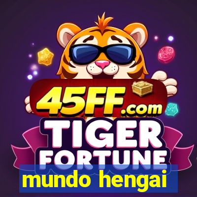 mundo hengai